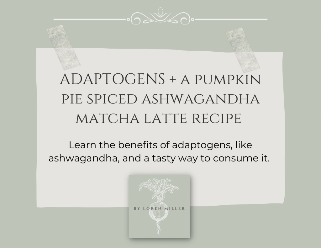 Adaptogens, + A Pumpkin Pie Spiced Ashwagandha Matcha Latte&nbsp;Recipe